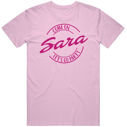Come On Sara Let's Go Party Barbie Fan T Shirt Come On Sara Let's Go Party Barbie Fan T Shirt