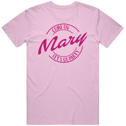 Come On Mary Let's Go Party Barbie Fan T Shirt Come On Mary Let's Go Party Barbie Fan T Shirt