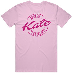 Come On Kate Let's Go Party Barbie Fan T Shirt Come On Kate Let's Go Party Barbie Fan T Shirt