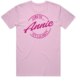 Come On Annie Let's Go Party Barbie Fan T Shirt Come On Annie Let's Go Party Barbie Fan T Shirt