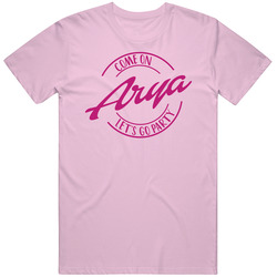 Come On Arya Let's Go Party Barbie Fan T Shirt Come On Arya Let's Go Party Barbie Fan T Shirt