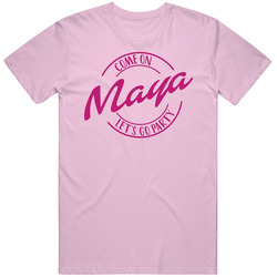 Come On Maya Let's Go Party Barbie Fan T Shirt Come On Maya Let's Go Party Barbie Fan T Shirt