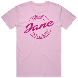 Come On Jane Let's Go Party Barbie Fan T Shirt Come On Jane Let's Go Party Barbie Fan T Shirt