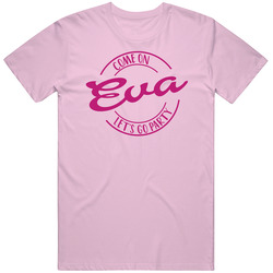 Come On Eva Let's Go Party Barbie Fan T Shirt Come On Eva Let's Go Party Barbie Fan T Shirt
