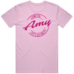 Come On Amy Let's Go Party Barbie Fan T Shirt Come On Amy Let's Go Party Barbie Fan T Shirt