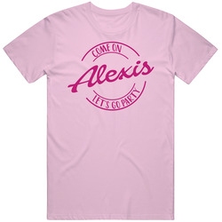 Come On Alexis Let's Go Party Barbie Fan T Shirt Come On Alexis Let's Go Party Barbie Fan T Shirt
