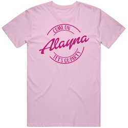 Come On Alayna Let's Go Party Barbie Fan T Shirt Come On Alayna Let's Go Party Barbie Fan T Shirt