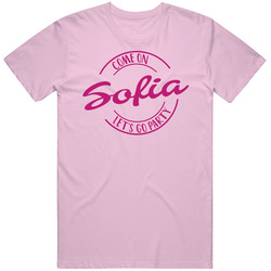 Come On Sofia Let's Go Party Barbie Fan T Shirt Come On Sofia Let's Go Party Barbie Fan T Shirt