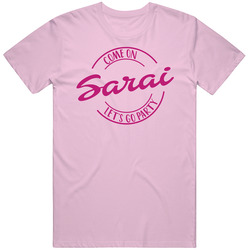 Come On Sarai Let's Go Party Barbie Fan T Shirt Come On Sarai Let's Go Party Barbie Fan T Shirt