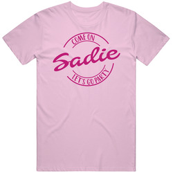 Come On Sadie Let's Go Party Barbie Fan T Shirt Come On Sadie Let's Go Party Barbie Fan T Shirt