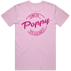 Come On Poppy Let's Go Party Barbie Fan T Shirt Come On Poppy Let's Go Party Barbie Fan T Shirt