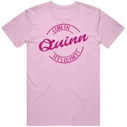 Come On Quinn Let's Go Party Barbie Fan T Shirt Come On Quinn Let's Go Party Barbie Fan T Shirt