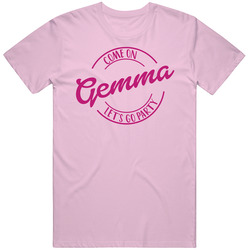 Come On Gemma Let's Go Party Barbie Fan T Shirt Come On Gemma Let's Go Party Barbie Fan T Shirt