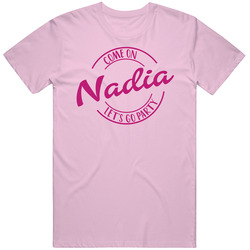 Come On Nadia Let's Go Party Barbie Fan T Shirt Come On Nadia Let's Go Party Barbie Fan T Shirt