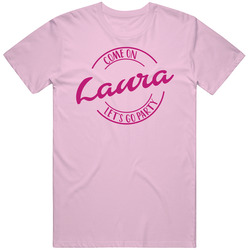 Come On Laura Let's Go Party Barbie Fan T Shirt Come On Laura Let's Go Party Barbie Fan T Shirt