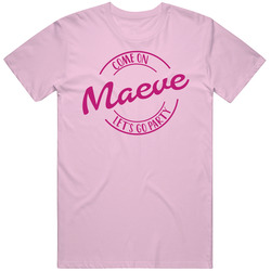 Come On Maeve Let's Go Party Barbie Fan T Shirt Come On Maeve Let's Go Party Barbie Fan T Shirt