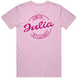Come On Julia Let's Go Party Barbie Fan T Shirt Come On Julia Let's Go Party Barbie Fan T Shirt
