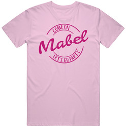 Come On Mabel Let's Go Party Barbie Fan T Shirt Come On Mabel Let's Go Party Barbie Fan T Shirt