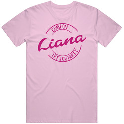 Come On Liana Let's Go Party Barbie Fan T Shirt Come On Liana Let's Go Party Barbie Fan T Shirt