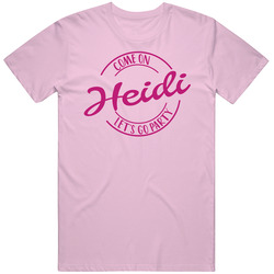 Come On Heidi Let's Go Party Barbie Fan T Shirt Come On Heidi Let's Go Party Barbie Fan T Shirt