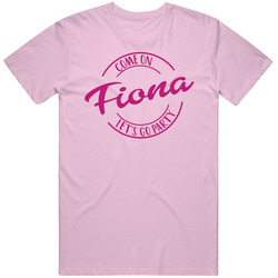 Come On Fiona Let's Go Party Barbie Fan T Shirt Come On Fiona Let's Go Party Barbie Fan T Shirt