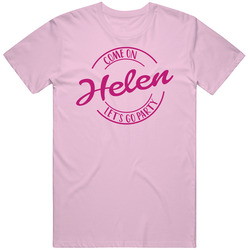 Come On Helen Let's Go Party Barbie Fan T Shirt Come On Helen Let's Go Party Barbie Fan T Shirt