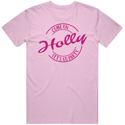 Come On Holly Let's Go Party Barbie Fan T Shirt Come On Holly Let's Go Party Barbie Fan T Shirt