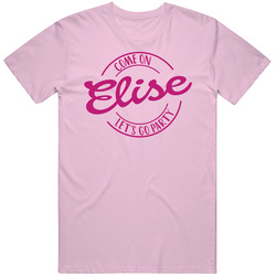 Come On Elise Let's Go Party Barbie Fan T Shirt Come On Elise Let's Go Party Barbie Fan T Shirt