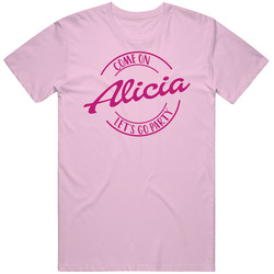 Come On Alicia Let's Go Party Barbie Fan T Shirt Come On Alicia Let's Go Party Barbie Fan T Shirt