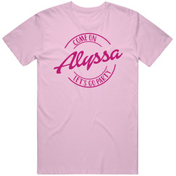Come On Alyssa Let's Go Party Barbie Fan T Shirt Come On Alyssa Let's Go Party Barbie Fan T Shirt