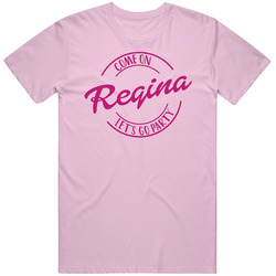 Come On Regina Let's Go Party Barbie Fan T Shirt Come On Regina Let's Go Party Barbie Fan T Shirt