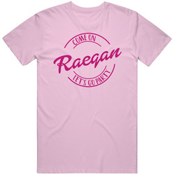 Come On Raegan Let's Go Party Barbie Fan T Shirt Come On Raegan Let's Go Party Barbie Fan T Shirt