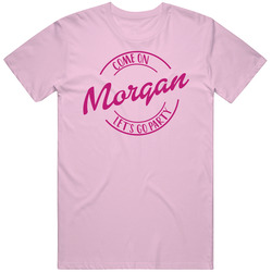 Come On Morgan Let's Go Party Barbie Fan T Shirt Come On Morgan Let's Go Party Barbie Fan T Shirt