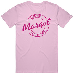 Come On Margot Let's Go Party Barbie Fan T Shirt Come On Margot Let's Go Party Barbie Fan T Shirt