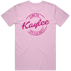 Come On Kaylee Let's Go Party Barbie Fan T Shirt Come On Kaylee Let's Go Party Barbie Fan T Shirt