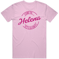 Come On Helena Let's Go Party Barbie Fan T Shirt Come On Helena Let's Go Party Barbie Fan T Shirt