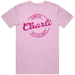 Come On Charli Let's Go Party Barbie Fan T Shirt Come On Charli Let's Go Party Barbie Fan T Shirt