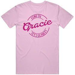 Come On Gracie Let's Go Party Barbie Fan T Shirt Come On Gracie Let's Go Party Barbie Fan T Shirt