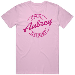 Come On Aubrey Let's Go Party Barbie Fan T Shirt Come On Aubrey Let's Go Party Barbie Fan T Shirt