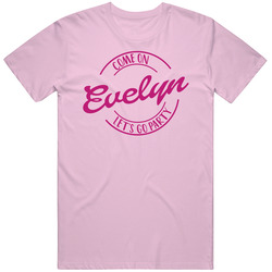 Come On Evelyn Let's Go Party Barbie Fan T Shirt Come On Evelyn Let's Go Party Barbie Fan T Shirt