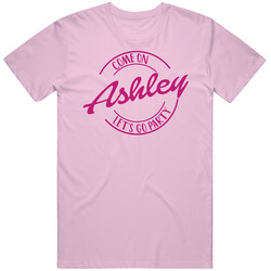 Come On Ashley Let's Go Party Barbie Fan T Shirt Come On Ashley Let's Go Party Barbie Fan T Shirt