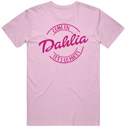 Come On Dahlia Let's Go Party Barbie Fan T Shirt Come On Dahlia Let's Go Party Barbie Fan T Shirt