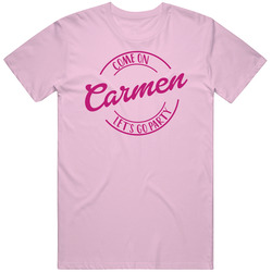 Come On Carmen Let's Go Party Barbie Fan T Shirt Come On Carmen Let's Go Party Barbie Fan T Shirt