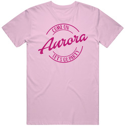 Come On Aurora Let's Go Party Barbie Fan T Shirt Come On Aurora Let's Go Party Barbie Fan T Shirt