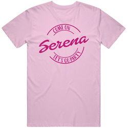 Come On Serena Let's Go Party Barbie Fan T Shirt Come On Serena Let's Go Party Barbie Fan T Shirt