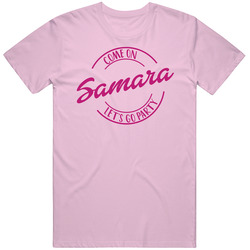 Come On Samara Let's Go Party Barbie Fan T Shirt Come On Samara Let's Go Party Barbie Fan T Shirt