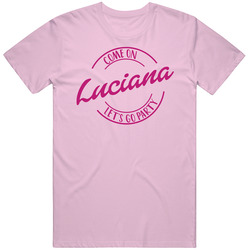 Come On Luciana Let's Go Party Barbie Fan T Shirt Come On Luciana Let's Go Party Barbie Fan T Shirt