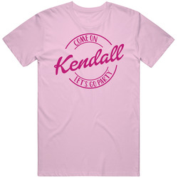 Come On Kendall Let's Go Party Barbie Fan T Shirt Come On Kendall Let's Go Party Barbie Fan T Shirt