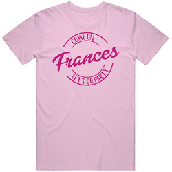 Come On Frances Let's Go Party Barbie Fan T Shirt Come On Frances Let's Go Party Barbie Fan T Shirt
