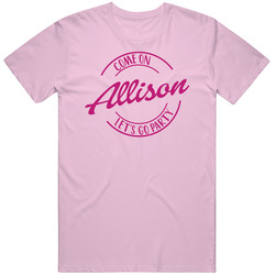 Come On Allison Let's Go Party Barbie Fan T Shirt Come On Allison Let's Go Party Barbie Fan T Shirt